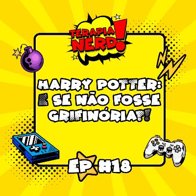T01EP18 - Harry Potter: E se não fosse Grifinória?!