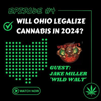 EP#4 Jake 'Wild Walt' Miller | Will Ohio legalize Marijuana in 2024?