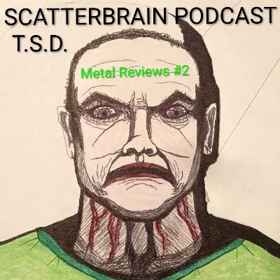 Scatterbrain Podcast - Metal Reviews #2 Scatterbrain Podcast - Metal Reviews #2