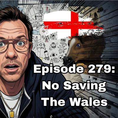 Episode 279: No Saving The Wales
