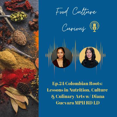Ep.24 Colombian Roots: Lessons in Nutrition, Culture & Culinary Arts w/ Diana Guevara MPH RD LD Ep.24 Colombian Roots: Lessons in Nutrition, Culture & Culinary Arts w/ Diana Guevara MPH RD LD