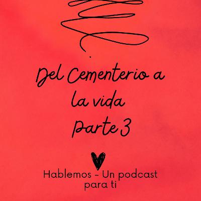 Del cementerio a la vida - Hablemos Un podcast para ti
