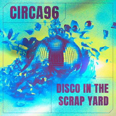 CIRCA96 - Disco In The Scrap Yard (Extended Mix)