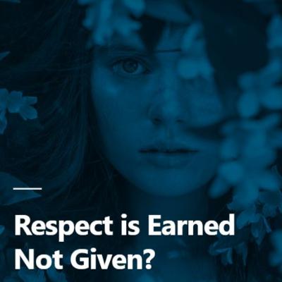 Respect is Earned Not Given?