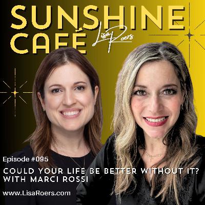#095: Could Your Life Be Better Without It? with Marci Rossi