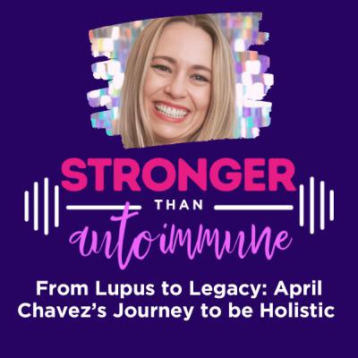From Lupus to Legacy: April Chavez’s Journey to be Holistic