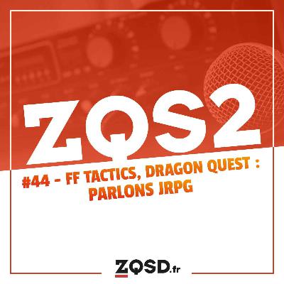 ZQSDeux #44 - FF Tactics, Dragon Quest Remake : parlons JRPG