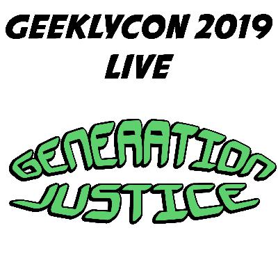 Geeklycon 2019 Part 2: Generation Justice Live