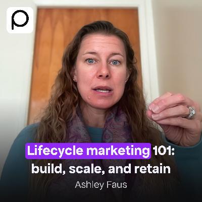Lifecycle Marketing 101: Build, Scale, and Retain with Ashley Faus Lifecycle Marketing 101: Build, Scale, and Retain with Ashley Faus