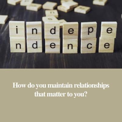 How do you maintain relationships that matter to you?