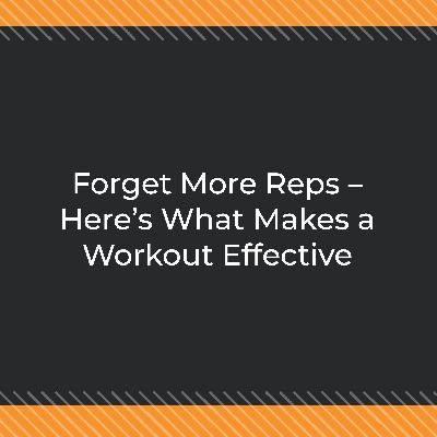 Forget More Reps – Here’s What Makes a Workout Effective
