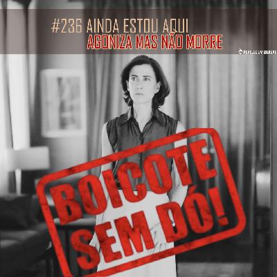 Pupilas em Brasas 236 – Ainda Estou Aqui: Agoniza Mas Não Morre