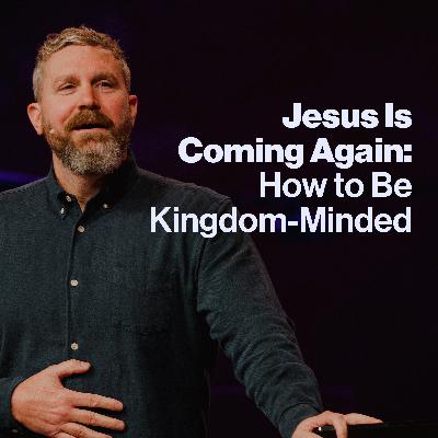 Jesus Is Coming Again: How to Be Kingdom-Minded