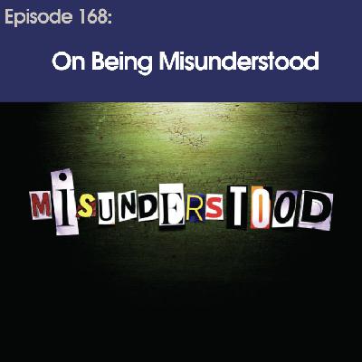 #168 – On Being Misunderstood