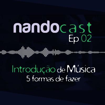 Introdução de Música - 5 formas de fazer - NandoCast ep 02 Introdução de Música - 5 formas de fazer - NandoCast ep 02