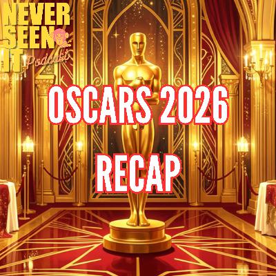 Never Seen It Podcast — Oscars 2026 Recap w/special guest Hunter Burns