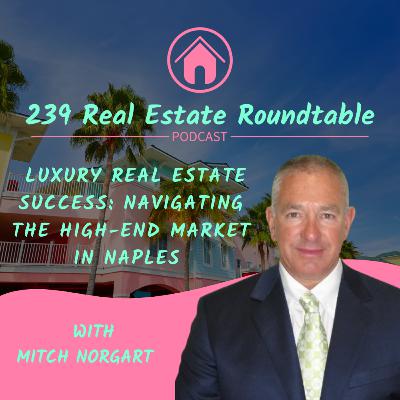 Luxury Real Estate Success: Navigating the High-End Market in Naples with Mitch Norgart - EP 45