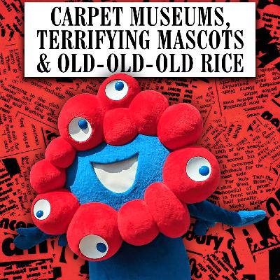 Carpet Museums, Terrifying Mascots & Old-Old-Old Rice