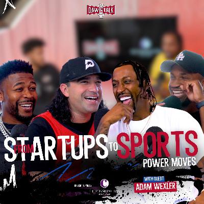 From Startups to Sports Power Moves with Adam Wexler