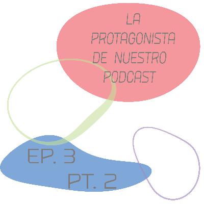 La Protagonista de nuestro podcast Parte 2