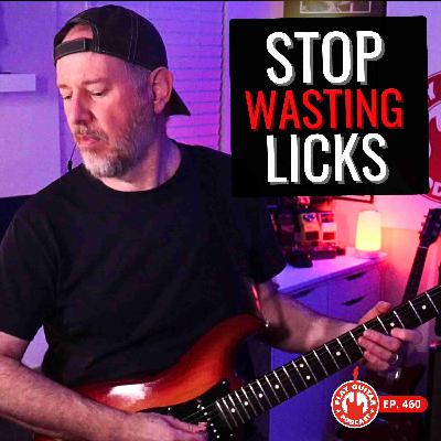 Stop Wasting Your Licks | Blues Guitar - 460