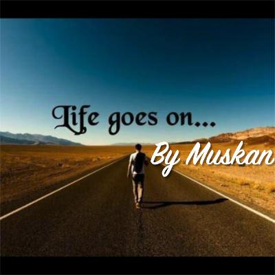 life goes on - By Muskan