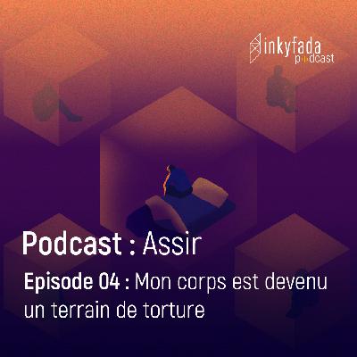 Podcast : Assir - Episode 04 : Mon corps est devenu un terrain de torture  | بودكاست: "أسير" - الحلقة 04 :  الجسد صار ساحة تعذيب | Episode 04 : My body became a battlefield for torture