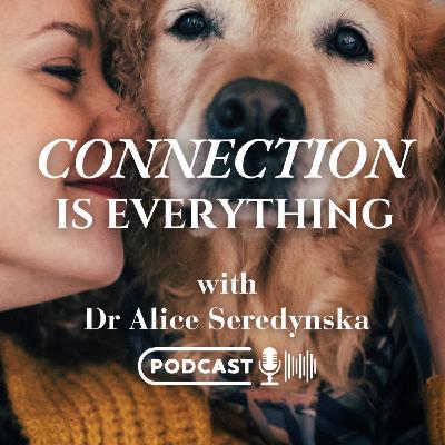 Connection is Everything with Dr Alice Seredynska