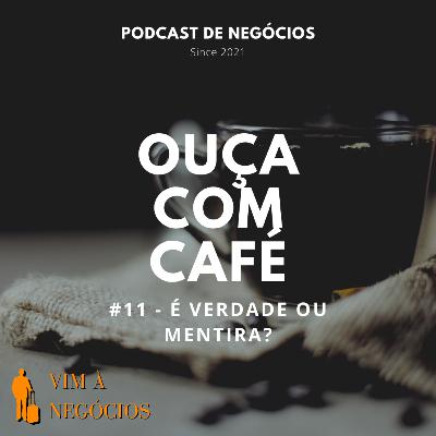 Ouça com café #11 - É verdade ou mentira?