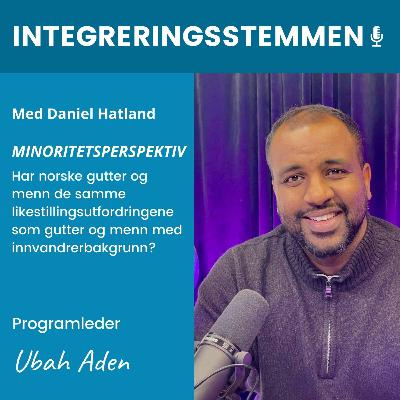 Et minoritetsperspektiv med Daniel Hatland | Integreringsstemmen s02ep03