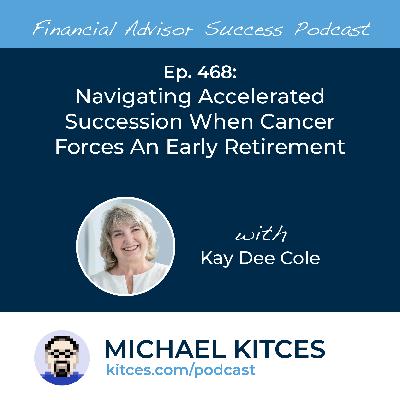Ep 468: Navigating Accelerated Succession When Cancer Forces An Early Retirement with KayDee Cole Ep 468: Navigating Accelerated Succession When Cancer Forces An Early Retirement with KayDee Cole