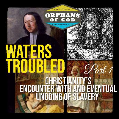 Waters Troubled | Christianity's Encounter with and Eventual Undoing of Slavery | Part 1