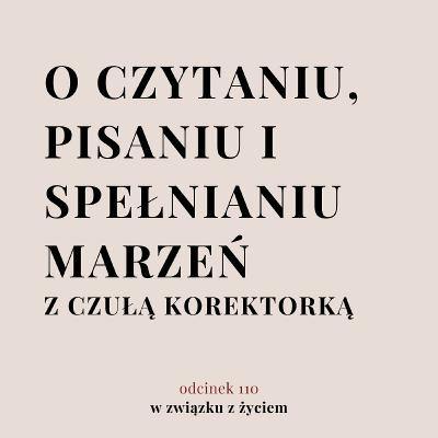 Odc. 110. O książkach i spełnianiu marzeń z Czułą Korektorką. Odc. 110. O książkach i spełnianiu marzeń z Czułą Korektorką.