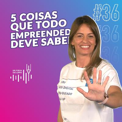 #36 Cinco coisas que todo empreendedor deve saber #36 Cinco coisas que todo empreendedor deve saber