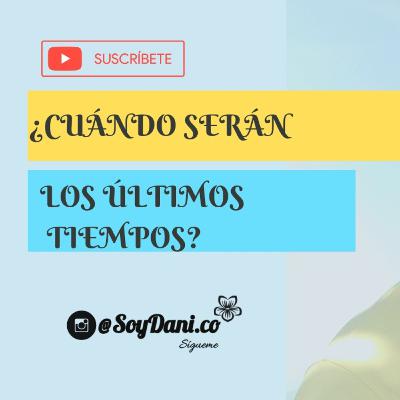 ¿Cuando será el último tiempo?