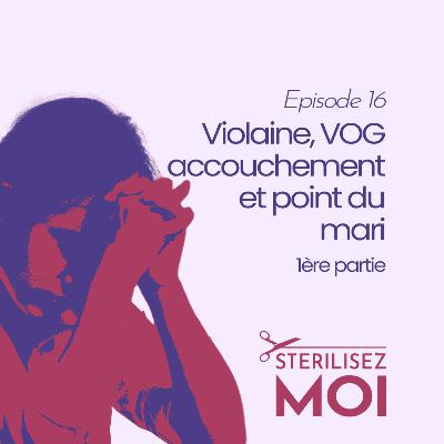 #16 Violaine, VOG à l'accouchement et point du mari - 1ère partie