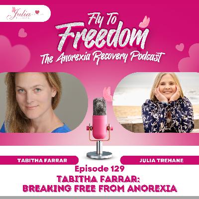 Episode 129: Tabitha Farrar: Breaking Free from Anorexia