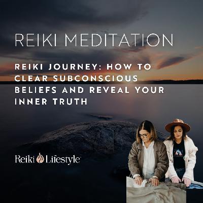 Reiki Journey: How to Clear Subconscious Beliefs and Reveal Your Inner Truth