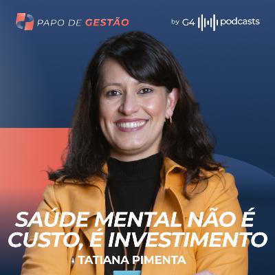 SAÚDE MENTAL DÁ LUCRO? COM TATI PIMENTA | PAPO DE GESTÃO