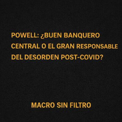 Powell: ¿Buen Banquero Central o el Gran Responsable del Desorden Post-COVID?