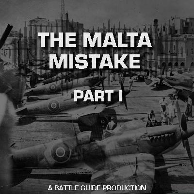 Episode 55: The Malta Mistake: Why Hitler Never Took the Island