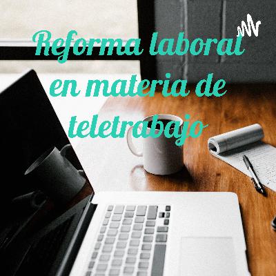 REFORMA LABORAL EN MATERIA DE TELETRABAJO