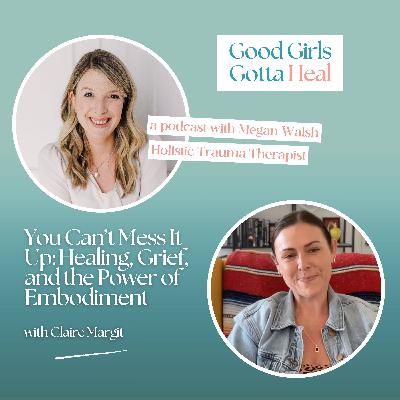 You Can’t Mess It Up: Healing, Grief, and the Power of Embodiment with Claire Margit