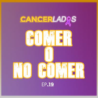 Comer o NO Comer - Cancerlados Ep.19