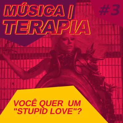Música|terapia #3 - Você quer um “stupid love”?