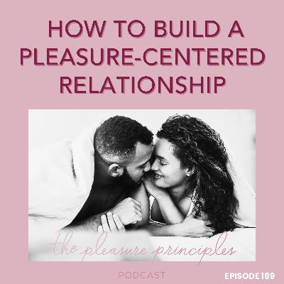 #189 How to Build a Pleasure-Centered Relationship from the Inside Out #189 How to Build a Pleasure-Centered Relationship from the Inside Out