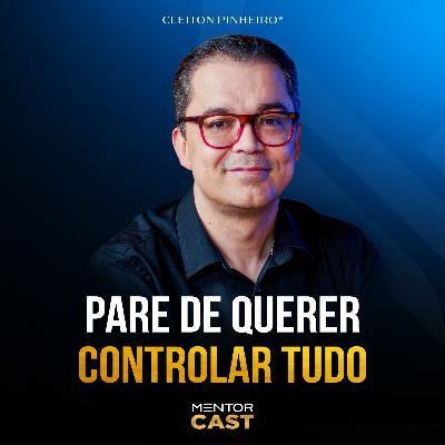 Mentor Cast #286 - Como deixar de ser controlador