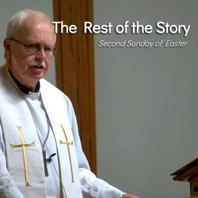The Rest of the Story - Apr 27 - Second Sunday of Easter The Rest of the Story - Apr 27 - Second Sunday of Easter