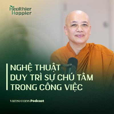 Healthier Happier #2 | Nghệ thuật duy trì sự chú tâm trong công việc | Sư Cô Liễu Pháp