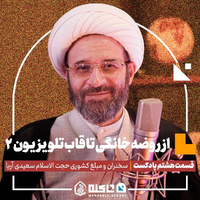 از روضه خانگی تا قاب تلویزیون (2) |حجت‌الاسلام سعیدی آریا (بخش دوم) | قسمت هشتم پادکست